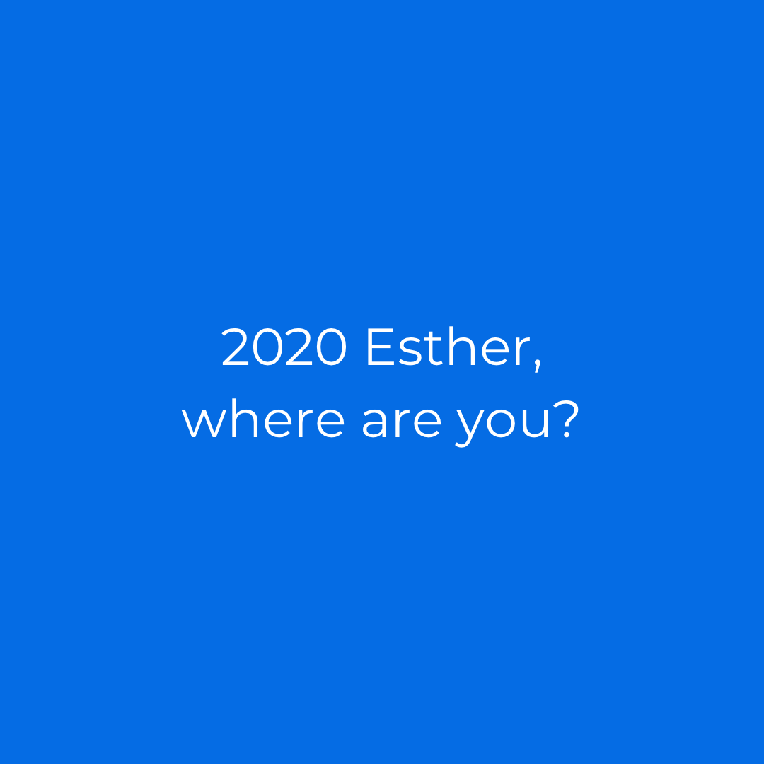 2020 Esther, Where Are You?